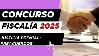 Concurso FISCALÍA 2025 | JUSTICIA PREMIAL - PREACUERDOS