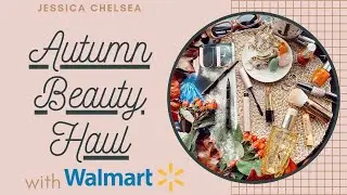 Autumn Beauty Haul || Favourite essentials from WALMART || AD || JESSICA CHELSEA