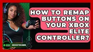 How To Remap Buttons On Your Xbox Elite Controller? - Green Button Gaming