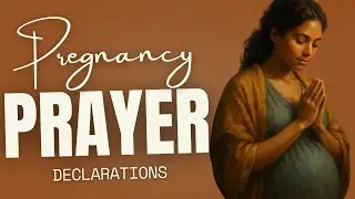 DECLARATION FOR PREGNANT WOMEN: PRAYER OVER YOUR BABY IN THE WOMB, YOURSELF, AND MEDICAL TEAM