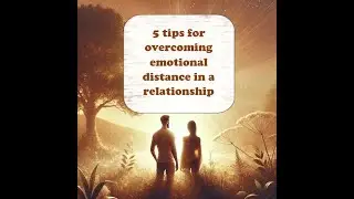 5 tips for overcoming emotional distance in a relationship