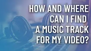How and Where Can I Find a Music Track for my Video?
