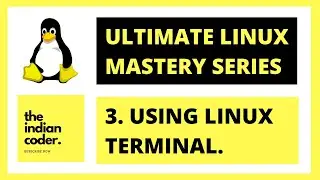 3. Using Linux Terminal | Ultimate Linux Mastery Course 2022 | Linux Tutorials | The Indian Coder