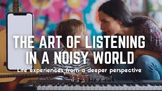 The Art of Listening in a Noisy World | Deep Life Lessons