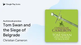 Tom Swan and the Siege of Belgrade by Christian Cameron &middot; Audiobook preview