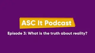 ASC It Podcast - Episode 3 - What is the truth about reality?