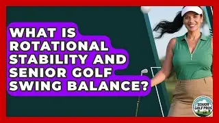What Is Rotational Stability And Senior Golf Swing Balance? - Senior Golf Pros