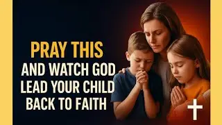 Pray This and Watch God Lead Your Child Back to Faith
