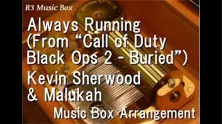 Always Running (From &ldquo;Call of Duty Black Ops 2 - Buried&rdquo;)/Kevin Sherwood & Malukah [Music Box]