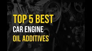 Top 5 Best Car Engine Oil Additives