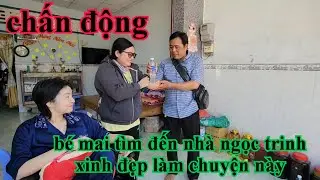 Chấn động bé mai tìm đến nhà ngọc trinh làm chuyện này 
