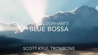 Blue Bossa, by Kenny Dorham, featuring Scott Kyle on Trombone