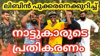 Libin Pukaran ക്കുറിച്ച് നാട്ടുകാര് പറയുന്നത്