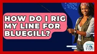 How Do I Rig My Line For Bluegill? - Chasing Big Fish
