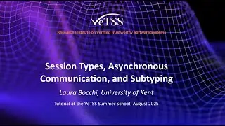 L. Bocchi, &ldquo;Session Types, Asynchronous Communication, and Subtyping&rdquo;, VeTSS Summer School 25 (VSS25