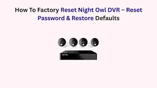 How To Factory Reset Night Owl DVR &ndash; Reset Password & Restore Defaults
