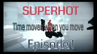 SUPERHOT - Episode 1 - Let time flow through you