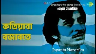 কতিয়াবা বজাৰতে | Jayanta Hazarika | Jayanta Hazarika Songs |