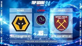Wolverhampton U21 vs West Ham United U21 |🔴Live | TOP SCORE 24⚽