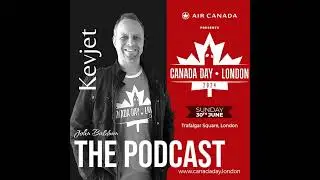 Kevjet - The Podcast with John Baldwin: Crafting Canada Day London &ndash; A Symphony of Culture, Commu...