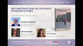 Nasser Rabbat and Deep Sharp Discuss Reconstruction as Violence in Assad's Syria