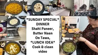 Sunday Special Dinner Routine | Shahi Paneer with Butter Naan on Tawa | FullDay Cook & Clean vlog