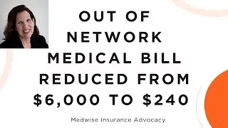 Out of Network Medical Bill reduced from $6,000 to $240