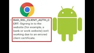 How To Fix Bas SSL Client Auth Cert Error in Chrome On Android