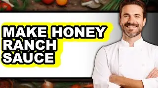 How To Make Honey Ranch Sauce - Full Guide