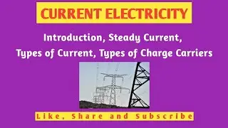 Current Electricity ( Steady current, Types of Current, Charge Carriers)