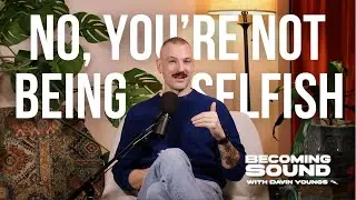 No, You're Not Being Selfish | Becoming Sound Podcast with Davin Youngs