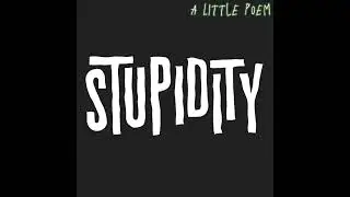 Stupidity - A Little Poem Lirik Video