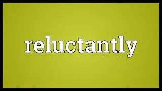 Reluctantly Meaning
