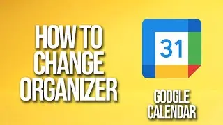 How To Change Organizer Google Calendar Tutorial