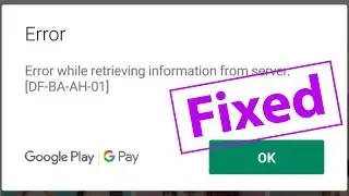 Fix Error While Retrieving Information From Server DF-BA-AH-01(Google Play Store)