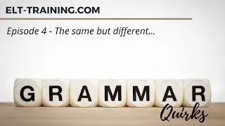 Grammar Quirks from ELT-Training.com. Episode 4; The Same but Different