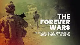 The Hidden Strategy Behind Iraq, Syria, and Libya | The Forever Wars
