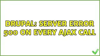 Drupal: Server Error 500 on every Ajax Call