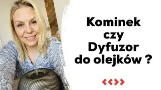 Kominek czy Dyfuzor do Olejków Eterycznych?