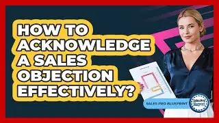 How To Acknowledge A Sales Objection Effectively?