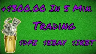 How To Make $300.00 In 5 min  Day Trading $DPZ $IRBT $EBAY