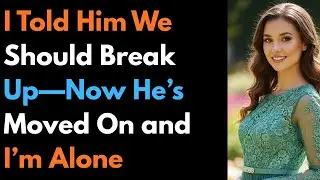 I Told Him We Should Break Up—Now He’s Moved On and I’m Alone    #cheating