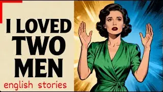 Learn English through Stories⭐ I Loved Two Men |  Emotional Story