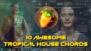 FLP Land: 10 Awesome Tropical House Chords
