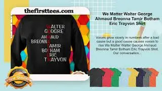 We Matter Walter George Ahmaud Breonna Tamir Botham Eric Trayvon Shirt