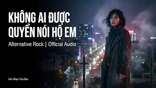 Không Ai Được Quyền Nói Hộ Em - Alternative Rock | Official Audio