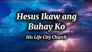 Hesus Ikaw ang Buhay Ko lyrics (His Life City Church)