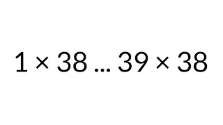 Multiplication Table times 38, from 1 x 38 to 39 x 38, in order, silent