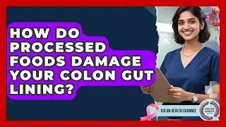 How Do Processed Foods Damage Your Colon Gut Lining? - Colon Health Channel