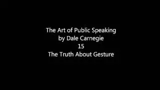The Art of Public Speaking by Dale Carnegie: 15 The Truth About Gesture